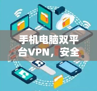 手机电脑双平台VPN，安全可靠，隐私保护全！