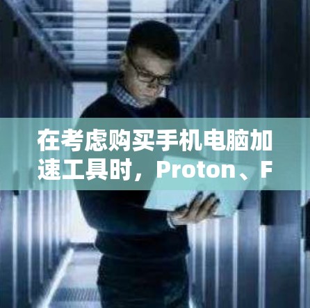 在考虑购买手机电脑加速工具时,Proton、FastNet和Ender各有其独特的优势和适用场景。以下是对这三个工具的详细分析和建议 在考虑购买手机电脑加速工具时,Proton、FastNet和Ender各有其独特的优势和适用场景。以下是对这三个工具的详细分析和建议