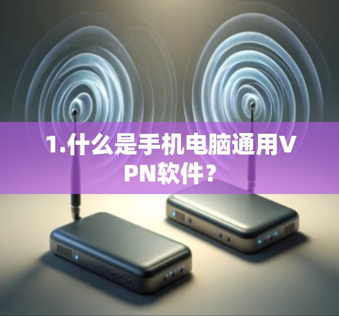 1.什么是手机电脑通用VPN软件? 1.什么是手机电脑通用VPN软件?