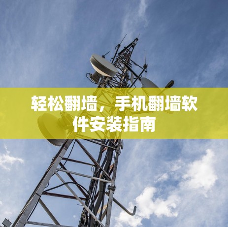 轻松翻墙,手机翻墙软件安装指南 轻松翻墙,手机翻墙软件安装指南