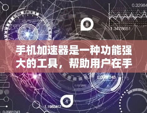 手机加速器是一种功能强大的工具,帮助用户在手机上运行各种软件和应用时,自动优化硬件配置以提升性能。以下是加速器的主要功能和使用方法的详细解释 手机加速器是一种功能强大的工具,帮助用户在手机上运行各种软件和应用时,自动优化硬件配置以提升性能。以下是加速器的主要功能和使用方法的详细解释