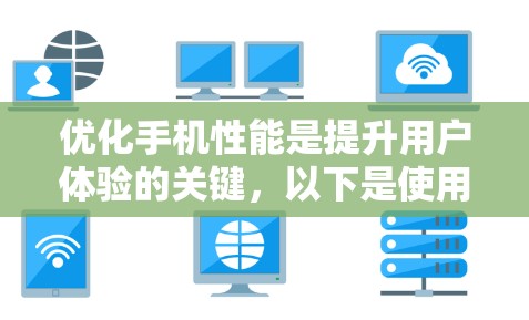 优化手机性能是提升用户体验的关键,以下是使用手机加速器的详细步骤 优化手机性能是提升用户体验的关键,以下是使用手机加速器的详细步骤