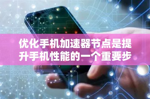 优化手机加速器节点是提升手机性能的一个重要步骤。以下是一些推荐的加速器,并根据不同的使用场景和需求进行选择 优化手机加速器节点是提升手机性能的一个重要步骤。以下是一些推荐的加速器,并根据不同的使用场景和需求进行选择