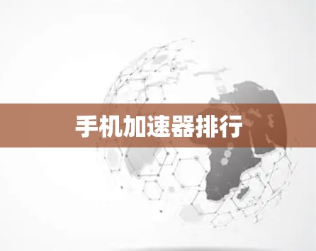 手机加速器排行 手机加速器排行