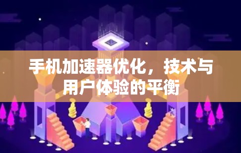 手机加速器优化,技术与用户体验的平衡 手机加速器优化,技术与用户体验的平衡