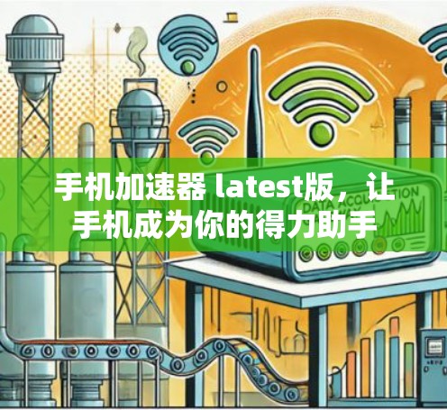 手机加速器 latest版,让手机成为你的得力助手 手机加速器 latest版,让手机成为你的得力助手