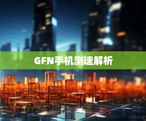 GFN手机测速解析