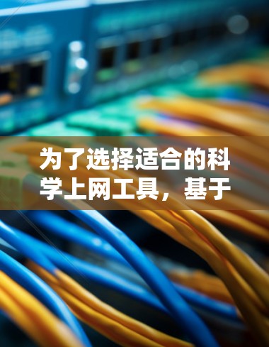 为了选择适合的科学上网工具,基于以下几点考虑 为了选择适合的科学上网工具,基于以下几点考虑