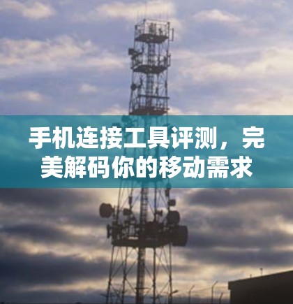 手机连接工具评测，完美解码你的移动需求