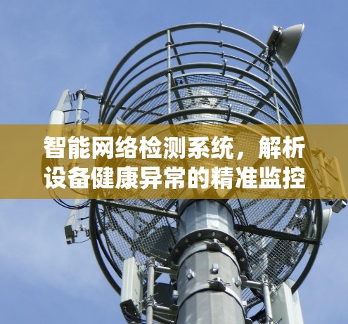 智能网络检测系统，解析设备健康异常的精准监控