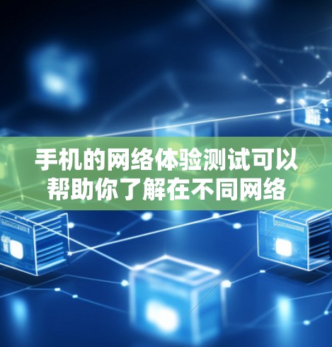 手机的网络体验测试可以帮助你了解在不同网络环境下如何运行,以及遇到的问题和解决方案。以下是一些可能的测试点和分析方向 手机的网络体验测试可以帮助你了解在不同网络环境下如何运行,以及遇到的问题和解决方案。以下是一些可能的测试点和分析方向