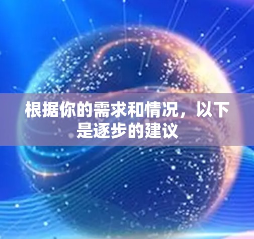 根据你的需求和情况,以下是逐步的建议 根据你的需求和情况,以下是逐步的建议