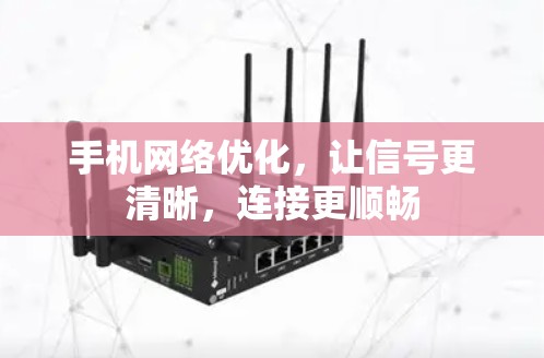 手机网络优化,让信号更清晰,连接更顺畅 手机网络优化,让信号更清晰,连接更顺畅