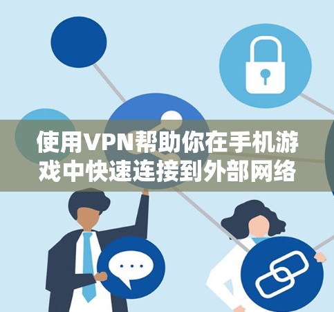 使用VPN帮助你在手机游戏中快速连接到外部网络是一项值得尝试的策略,但需要仔细考虑和学习。以下是详细的步骤指南,帮助你成功使用VPN 使用VPN帮助你在手机游戏中快速连接到外部网络是一项值得尝试的策略,但需要仔细考虑和学习。以下是详细的步骤指南,帮助你成功使用VPN