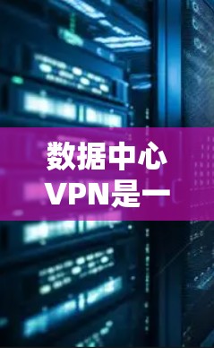 数据中心VPN是一种专门用于保护企业内部数据中心数据和网络的安全技术,旨在确保数据在传输过程中不被窃取、篡改或泄露。以下是关于数据中心VPN的一些关键信息 数据中心VPN是一种专门用于保护企业内部数据中心数据和网络的安全技术,旨在确保数据在传输过程中不被窃取、篡改或泄露。以下是关于数据中心VPN的一些关键信息