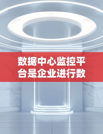 数据中心监控平台是企业进行数据中心管理和运营的重要工具，旨在通过实时监控、数据分析和安全管理，确保数据中心的高效运行和数据安全。以下是对这一主题的详细总结