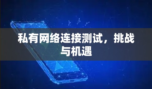 私有网络连接测试,挑战与机遇 私有网络连接测试,挑战与机遇