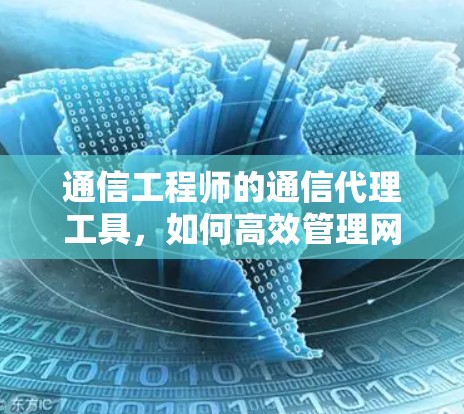 通信工程师的通信代理工具,如何高效管理网络代理