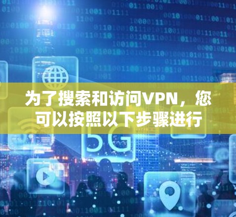 为了搜索和访问VPN,您可以按照以下步骤进行