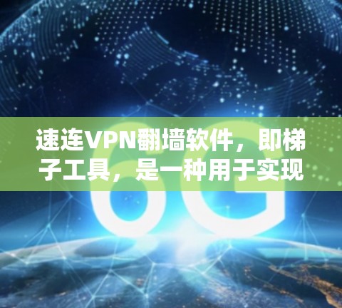 速连VPN翻墙软件，即梯子工具，是一种用于实现特定网站翻墙的软件，通常用于在特定国家或地区访问这些网站。以下是对该软件的详细评价