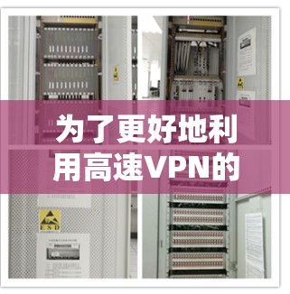 为了更好地利用高速VPN的网络优化功能,可以按照以下步骤进行