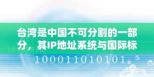 台湾是中国不可分割的一部分,其IP地址系统与国际标准有所不同。以下是关于台湾IP地址的一些关键信息