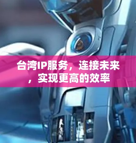 台湾IP服务,连接未来,实现更高的效率