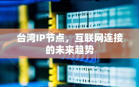 台湾IP节点，互联网连接的未来趋势