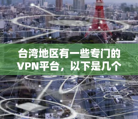台湾地区有一些专门的VPN平台,以下是几个常见的VPN服务
