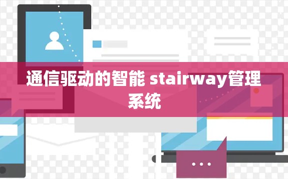 通信驱动的智能 stairway管理系统 通信驱动的智能 stairway管理系统