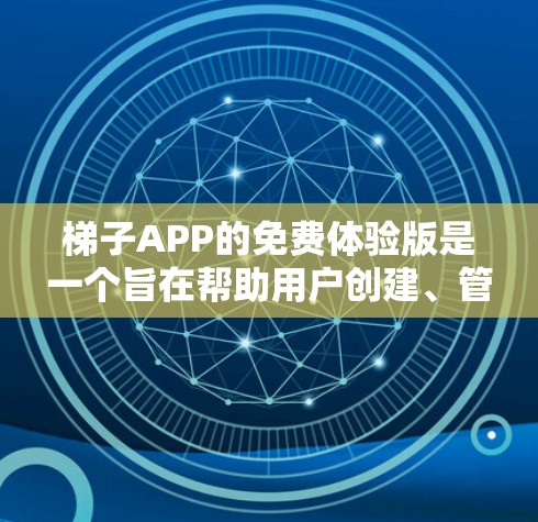 梯子APP的免费体验版是一个旨在帮助用户创建、管理梯子的工具,通常免费提供部分功能。以下是对该产品的详细分析