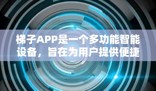 梯子APP是一个多功能智能设备,旨在为用户提供便捷的梯子操作体验。以下是对梯子APP的详细分析和建议