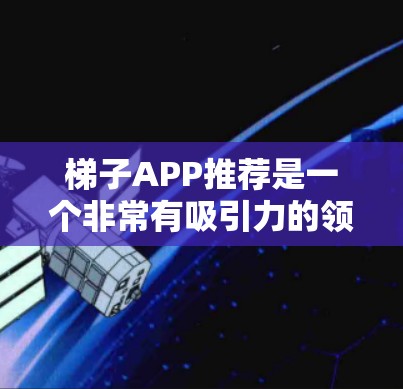 梯子APP推荐是一个非常有吸引力的领域,如果你正在寻找一个高效且安全的梯子推荐工具,以下是一些推荐的选项,每个都有其独特的优势和适用场景 梯子APP推荐是一个非常有吸引力的领域,如果你正在寻找一个高效且安全的梯子推荐工具,以下是一些推荐的选项,每个都有其独特的优势和适用场景