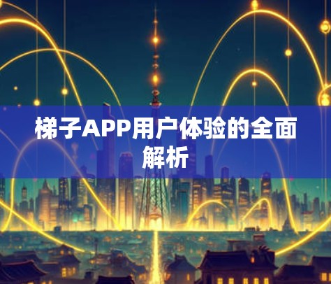 梯子APP用户体验的全面解析