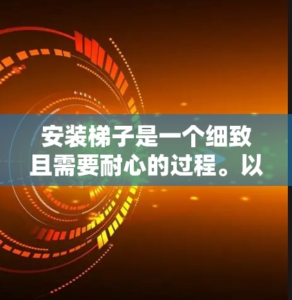 安装梯子是一个细致且需要耐心的过程。以下是一步步的指南，帮助你安全地安装梯子
