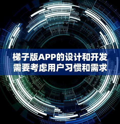 梯子版APP的设计和开发需要考虑用户习惯和需求,以下是一个详细的说明 梯子版APP的设计和开发需要考虑用户习惯和需求,以下是一个详细的说明
