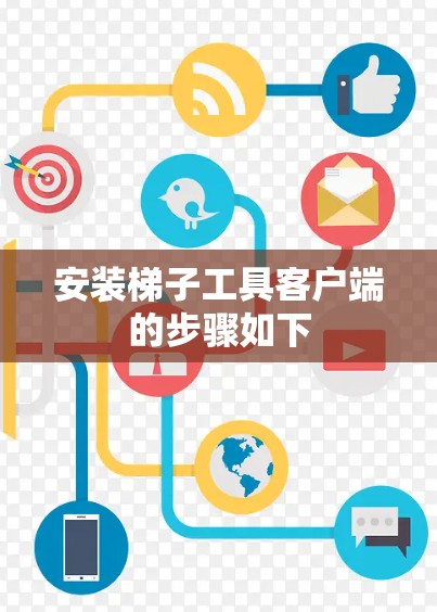 安装梯子工具客户端的步骤如下