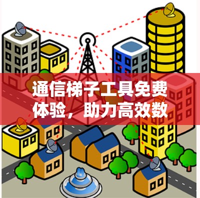 通信梯子工具免费体验,助力高效数据传输
