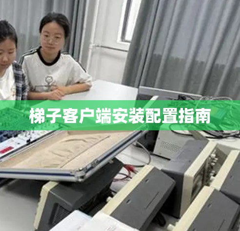 梯子客户端安装配置指南