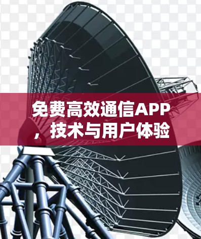 免费高效通信APP，技术与用户体验的完美融合