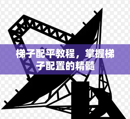 梯子配平教程，掌握梯子配置的精髓