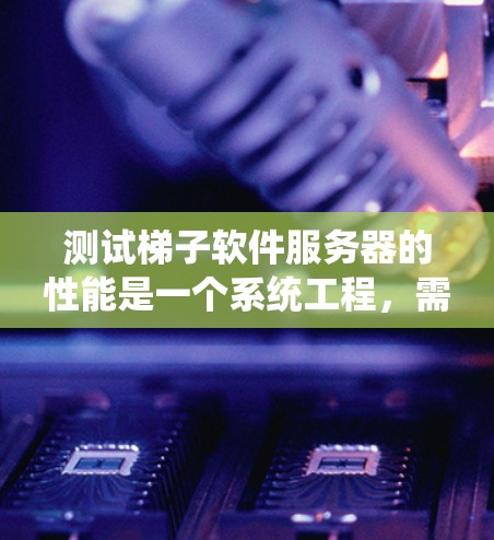 测试梯子软件服务器的性能是一个系统工程,需要全面考虑多个因素。以下是详细的步骤指南 测试梯子软件服务器的性能是一个系统工程,需要全面考虑多个因素。以下是详细的步骤指南
