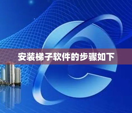 安装梯子软件的步骤如下